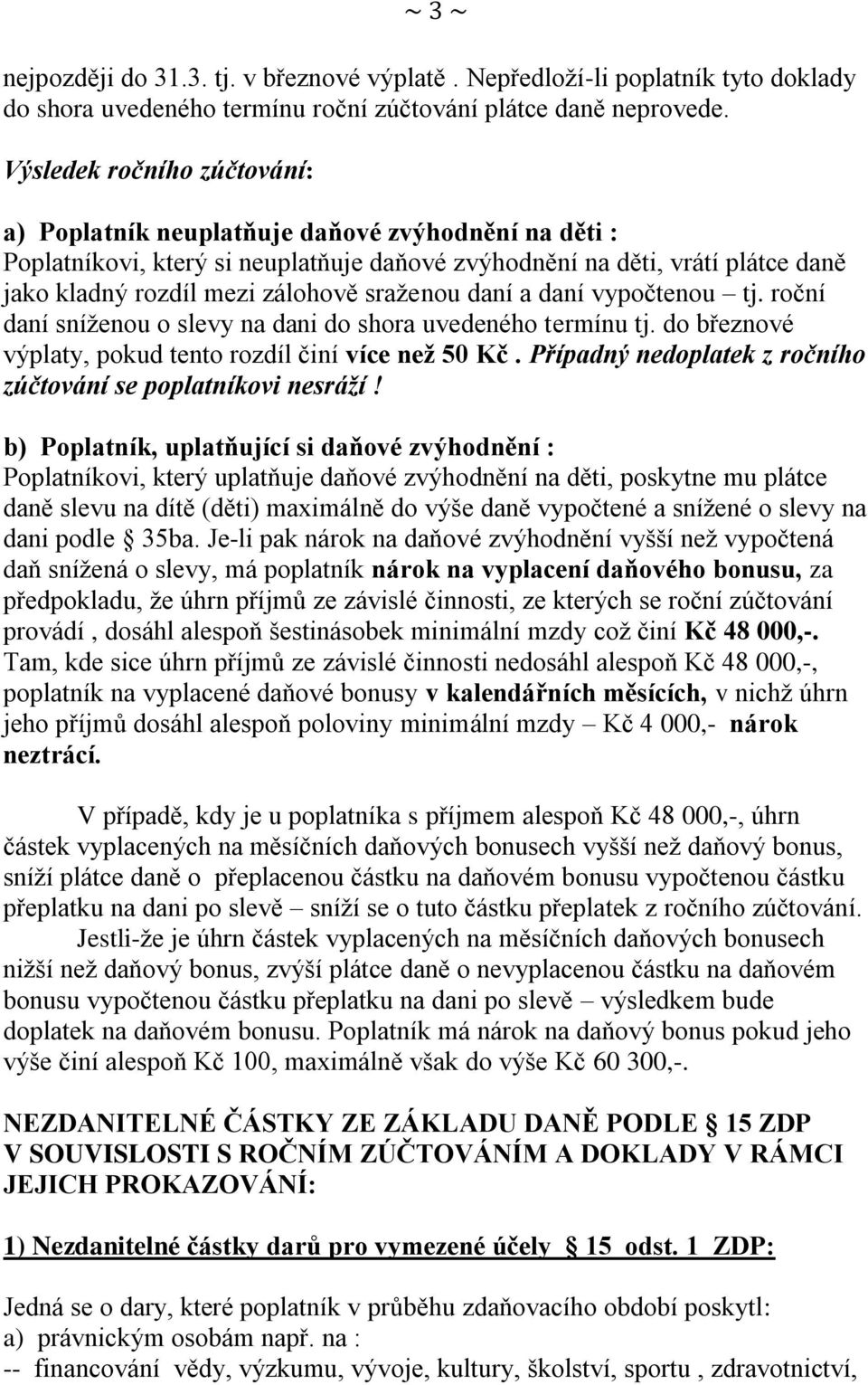 sraženou daní a daní vypočtenou tj. roční daní sníženou o slevy na dani do shora uvedeného termínu tj. do březnové výplaty, pokud tento rozdíl činí více než 50 Kč.