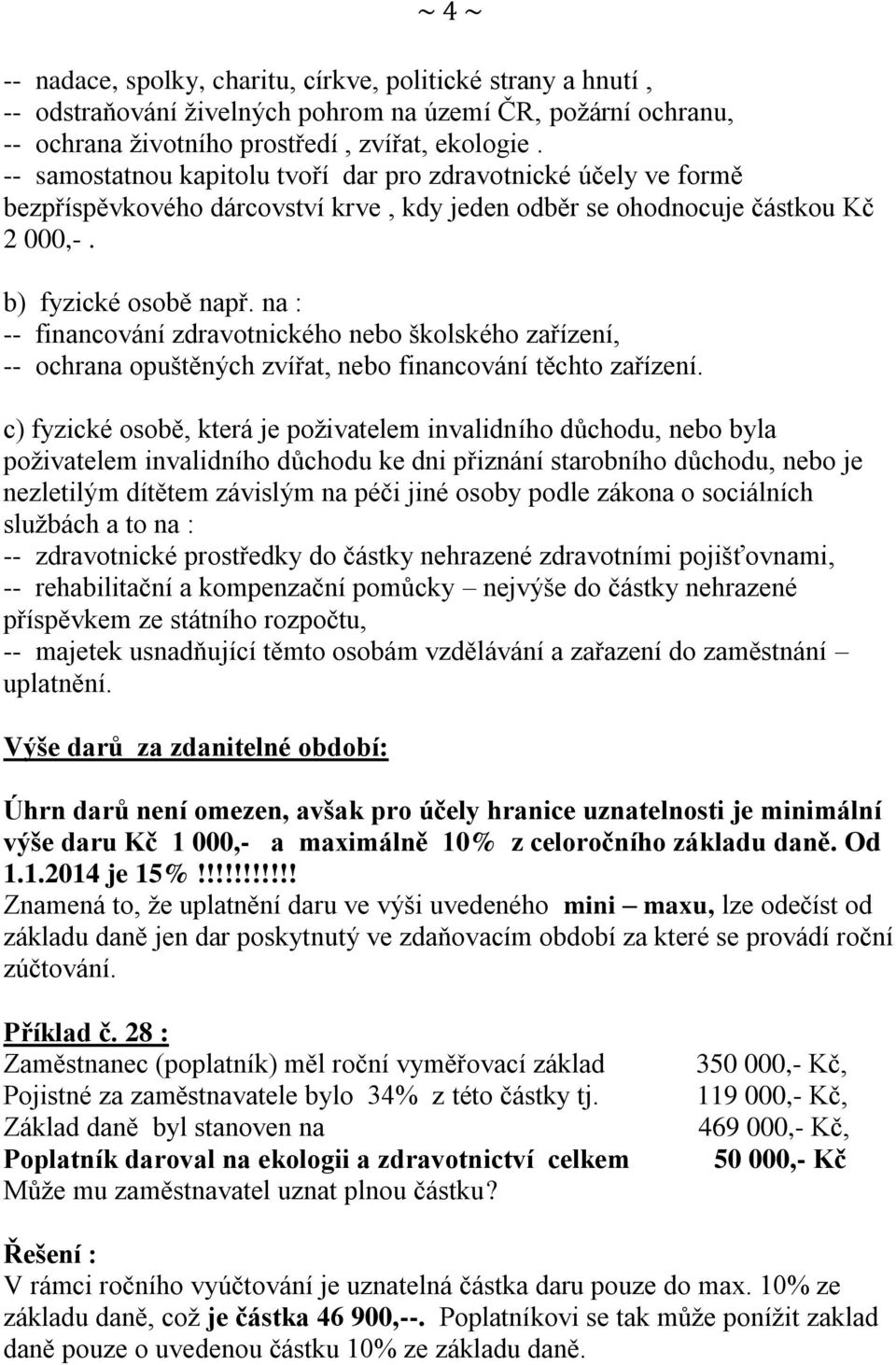 na : -- financování zdravotnického nebo školského zařízení, -- ochrana opuštěných zvířat, nebo financování těchto zařízení.