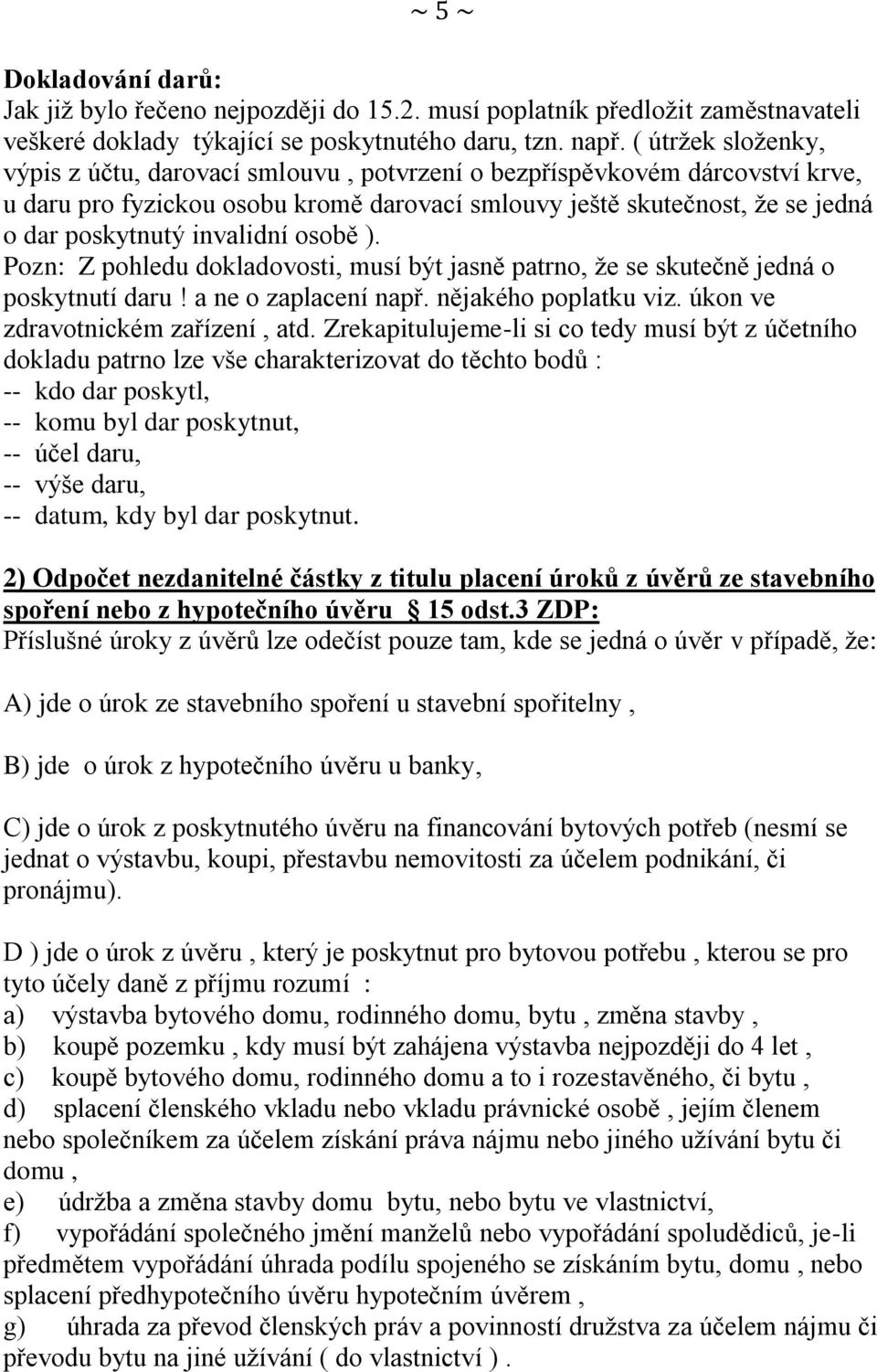 invalidní osobě ). Pozn: Z pohledu dokladovosti, musí být jasně patrno, že se skutečně jedná o poskytnutí daru! a ne o zaplacení např. nějakého poplatku viz. úkon ve zdravotnickém zařízení, atd.