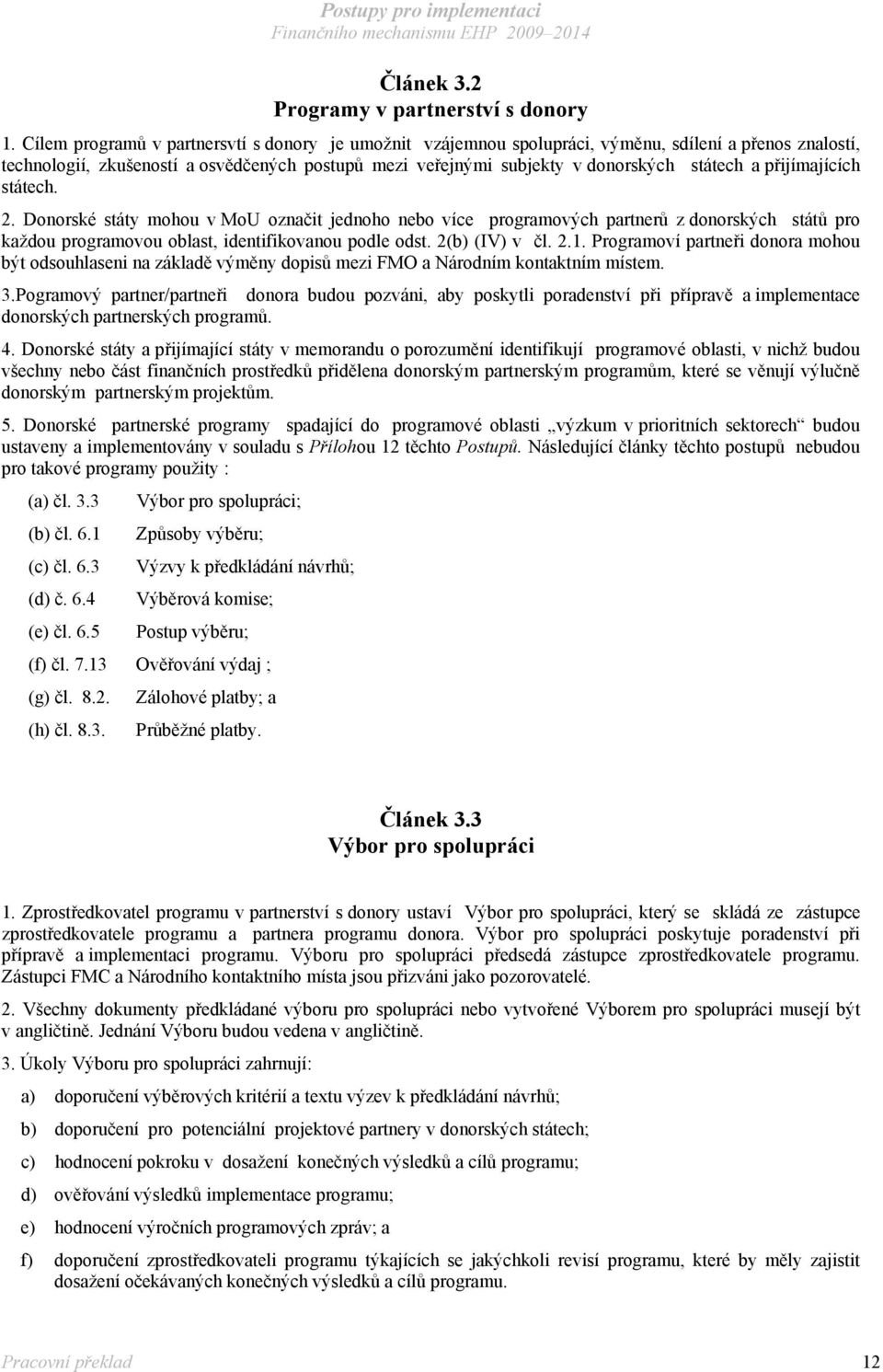 přijímajících státech. 2. Donorské státy mohou v MoU označit jednoho nebo více programových partnerů z donorských států pro každou programovou oblast, identifikovanou podle odst. 2(b) (IV) v čl. 2.1.