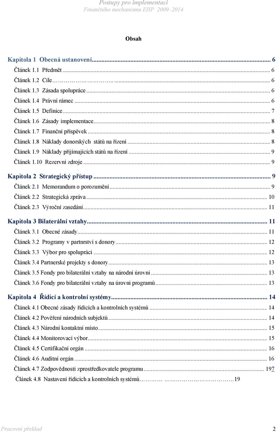 .. 9 Kapitola 2 Strategický přístup... 9 Článek 2.1 Memorandum o porozumění... 9 Článek 2.2 Strategická zpráva... 10 Článek 2.3 Výroční zasedání... 11 Kapitola 3 Bilaterální vztahy... 11 Článek 3.