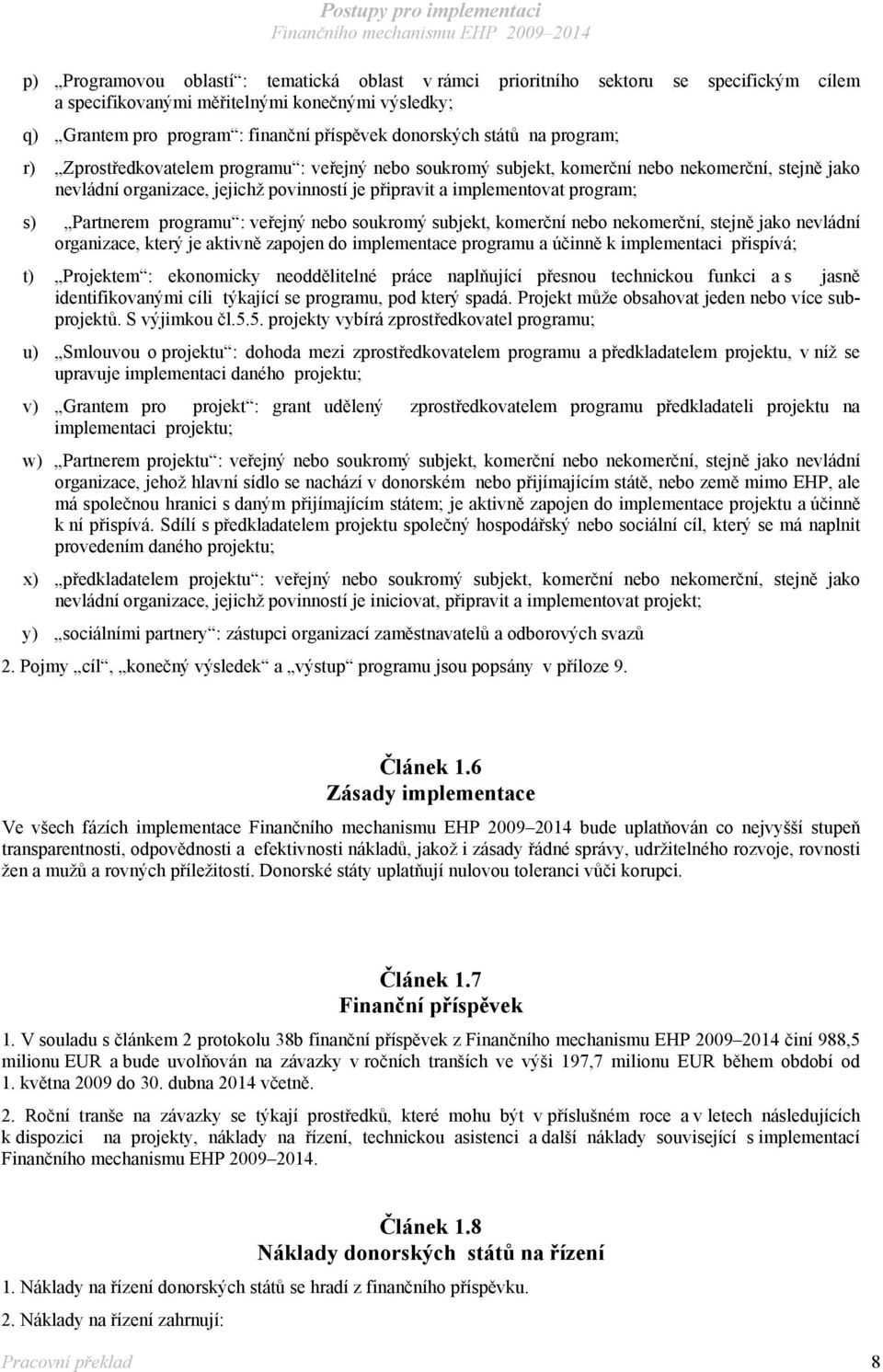 s) Partnerem programu : veřejný nebo soukromý subjekt, komerční nebo nekomerční, stejně jako nevládní organizace, který je aktivně zapojen do implementace programu a účinně k implementaci přispívá;