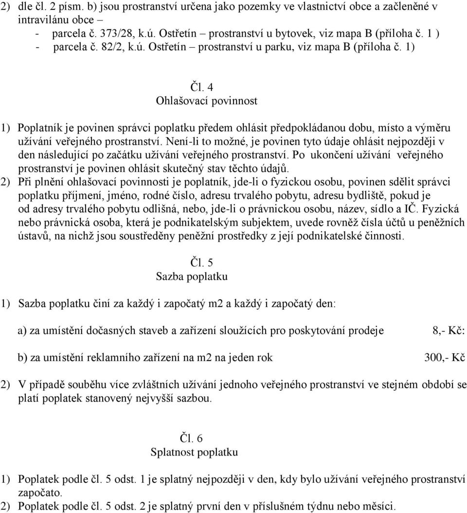 4 Ohlašovací povinnost 1) Poplatník je povinen správci poplatku předem ohlásit předpokládanou dobu, místo a výměru užívání veřejného prostranství.