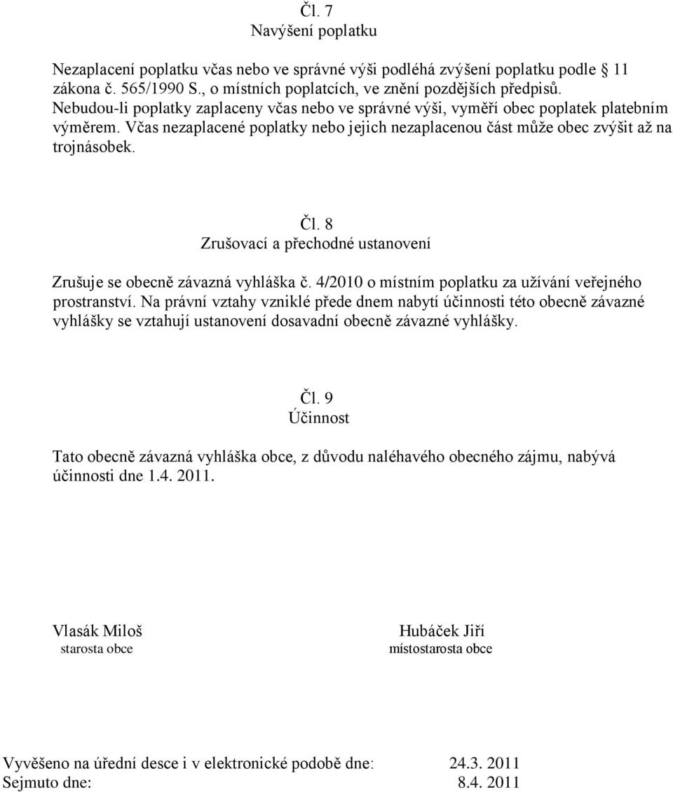 8 Zrušovací a přechodné ustanovení Zrušuje se obecně závazná vyhláška č. 4/2010 o místním poplatku za užívání veřejného prostranství.
