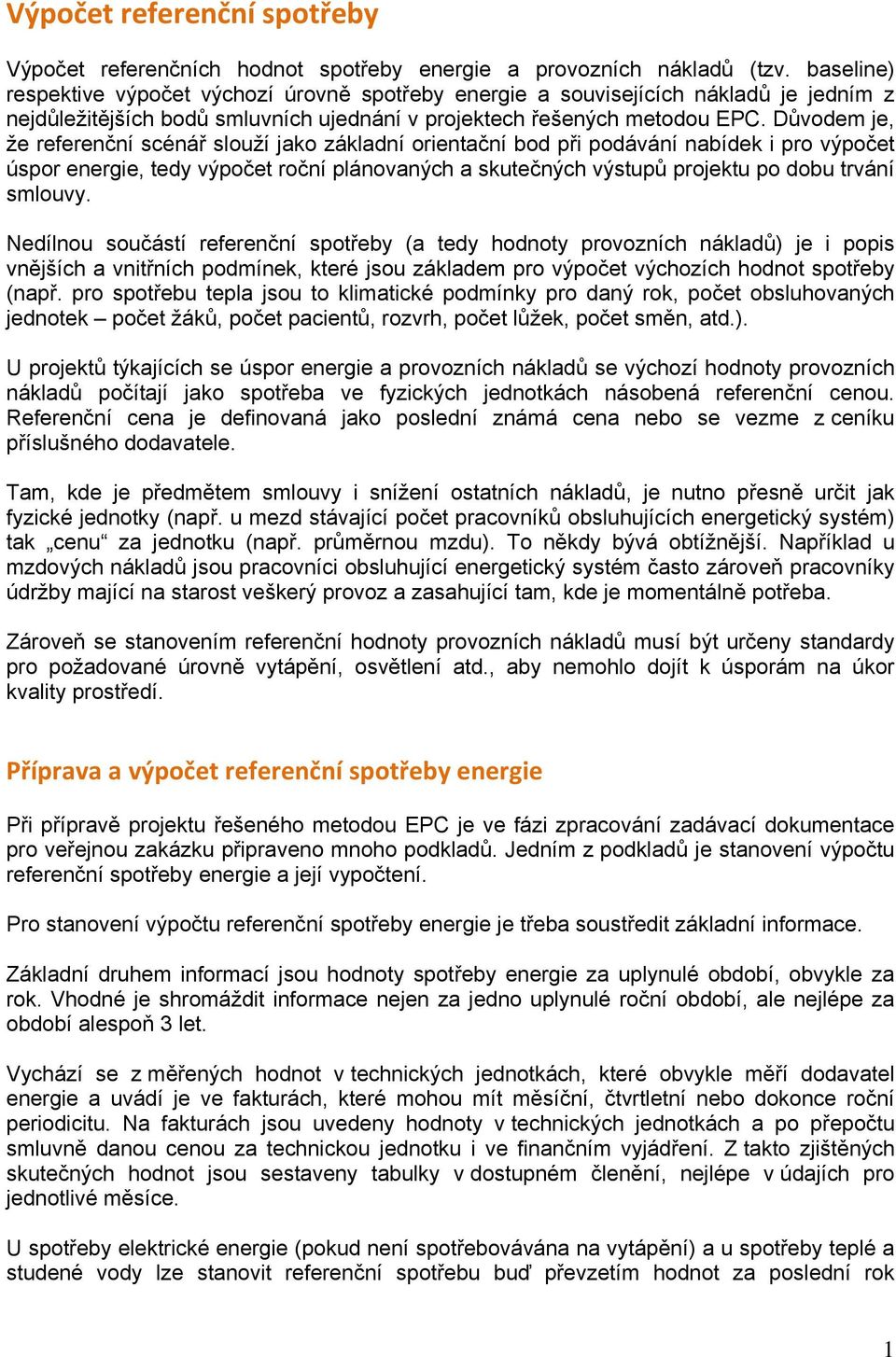 Důvodem je, že referenční scénář slouží jako základní orientační bod při podávání nabídek i pro výpočet úspor energie, tedy výpočet roční plánovaných a skutečných výstupů projektu po dobu trvání