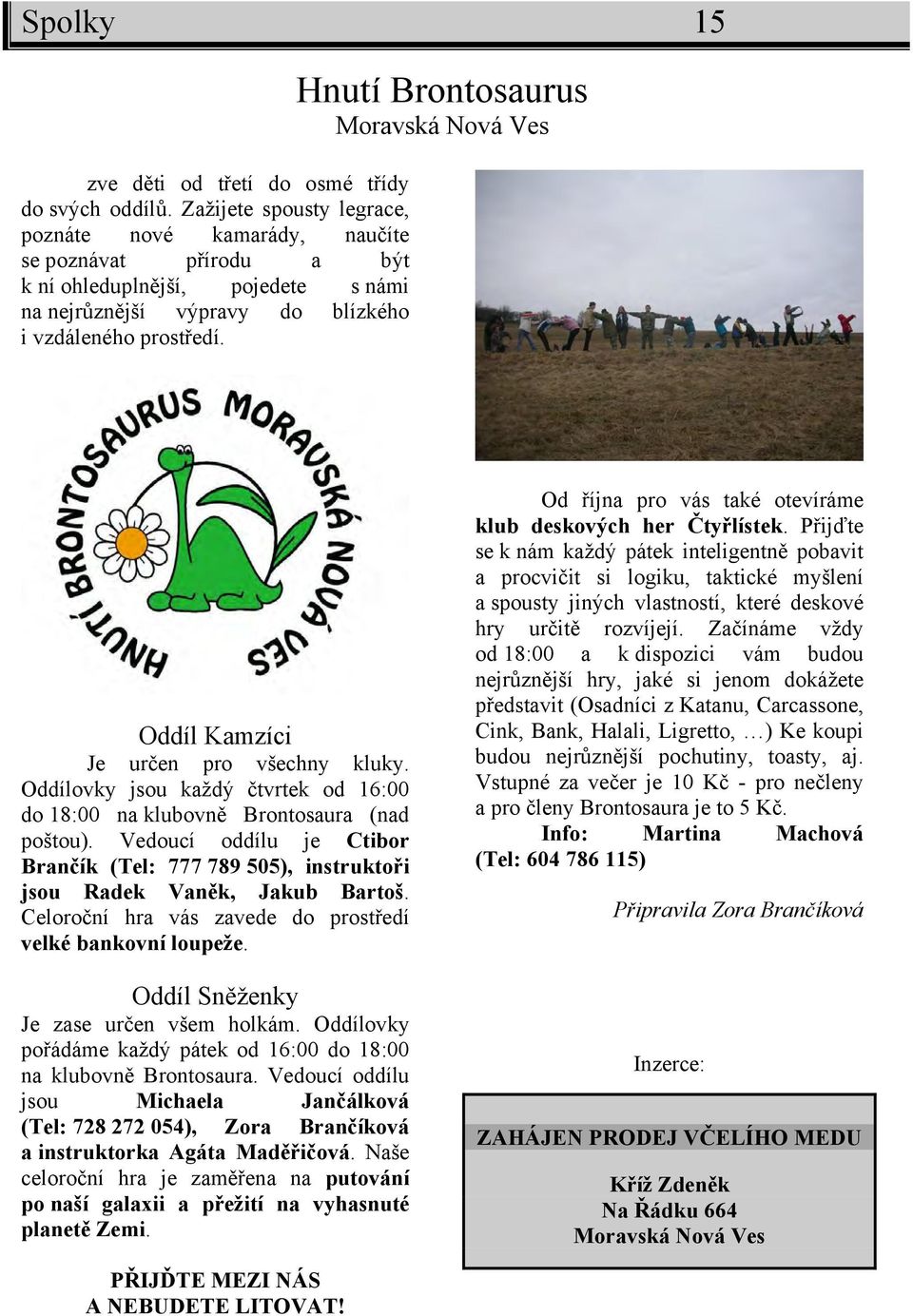 Hnutí Brontosaurus Moravská Nová Ves Oddíl Kamzíci Je určen pro všechny kluky. Oddílovky jsou každý čtvrtek od 16:00 do 18:00 na klubovně Brontosaura (nad poštou).