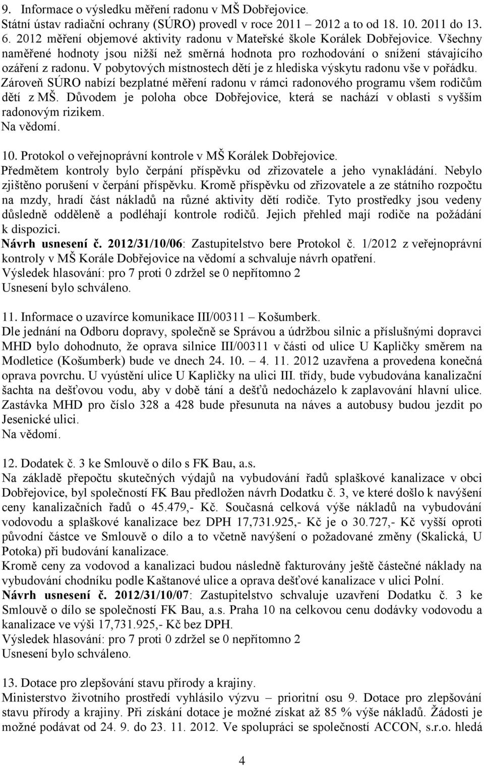 V pobytových místnostech dětí je z hlediska výskytu radonu vše v pořádku. Zároveň SÚRO nabízí bezplatné měření radonu v rámci radonového programu všem rodičům dětí z MŠ.