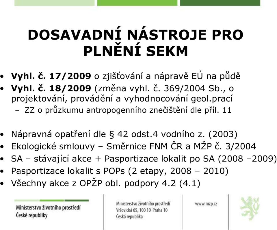11 Nápravná opatření dle 42 odst.4 vodního z. (2003) Ekologické smlouvy Směrnice FNM ČR a MŢP č.