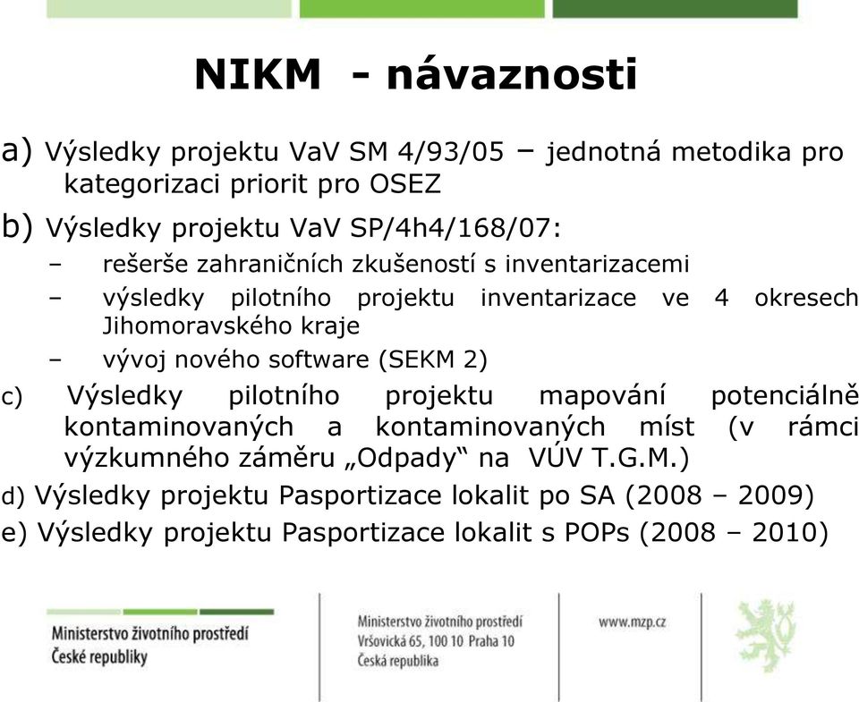 kraje vývoj nového software (SEKM 2) c) Výsledky pilotního projektu mapování potenciálně kontaminovaných a kontaminovaných míst (v rámci