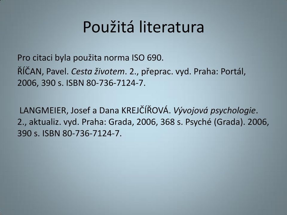 ISBN 80-736-7124-7. LANGMEIER, Josef a Dana KREJČÍŘOVÁ. Vývojová psychologie.