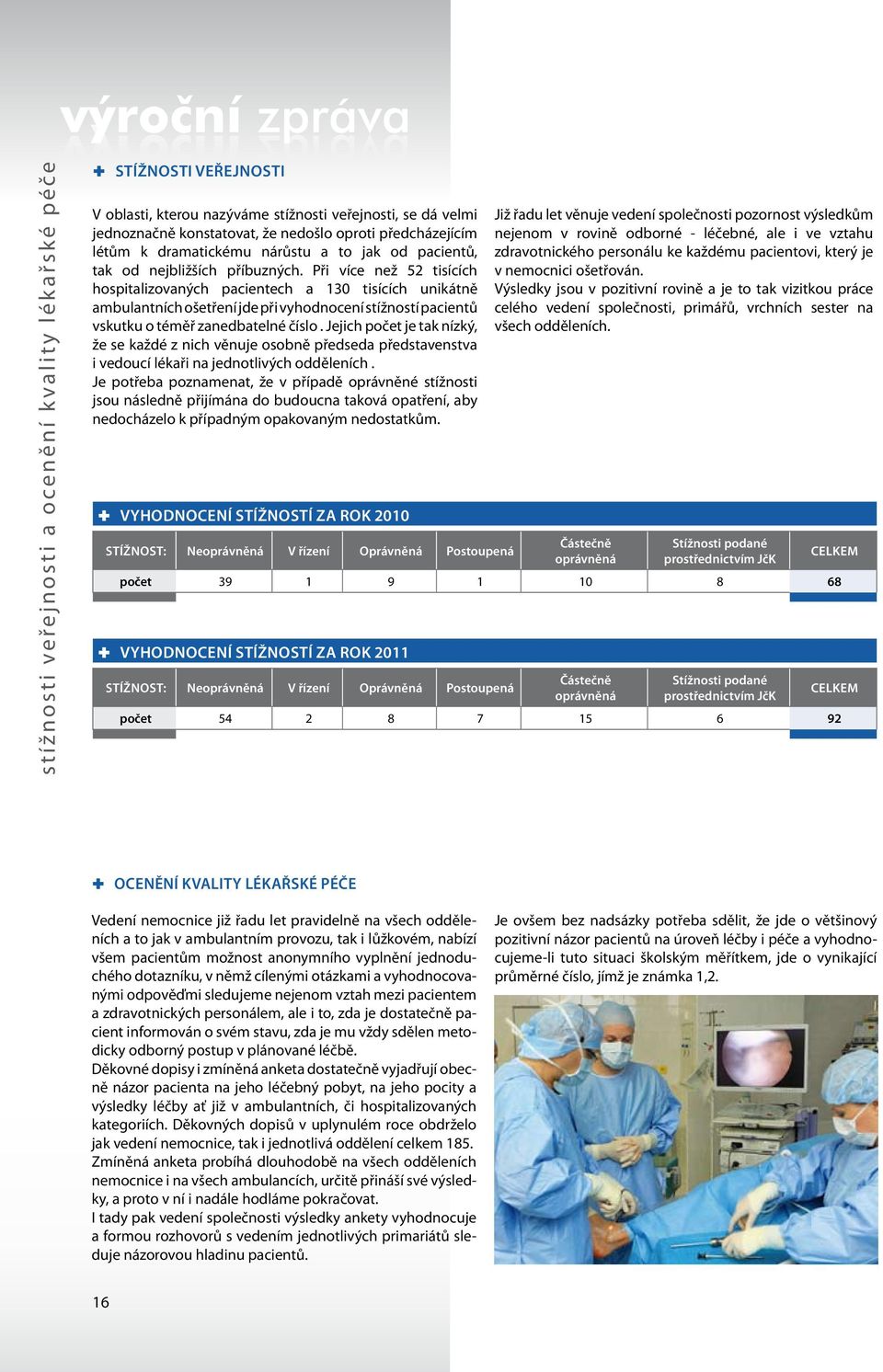 Při více než 52 tisících hospitalizovaných pacientech a 130 tisících unikátně ambulantních ošetření jde při vyhodnocení stížností pacientů vskutku o téměř zanedbatelné číslo.