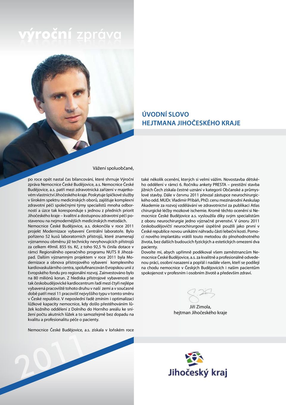 Jihočeského kraje kvalitní a dostupnou zdravotní péčí postavenou na nejmodernějších medicínských metodách. Nemocnice České Budějovice, a.s. dokončila v roce 2011 projekt Modernizace vybavení Centrální laboratoře.