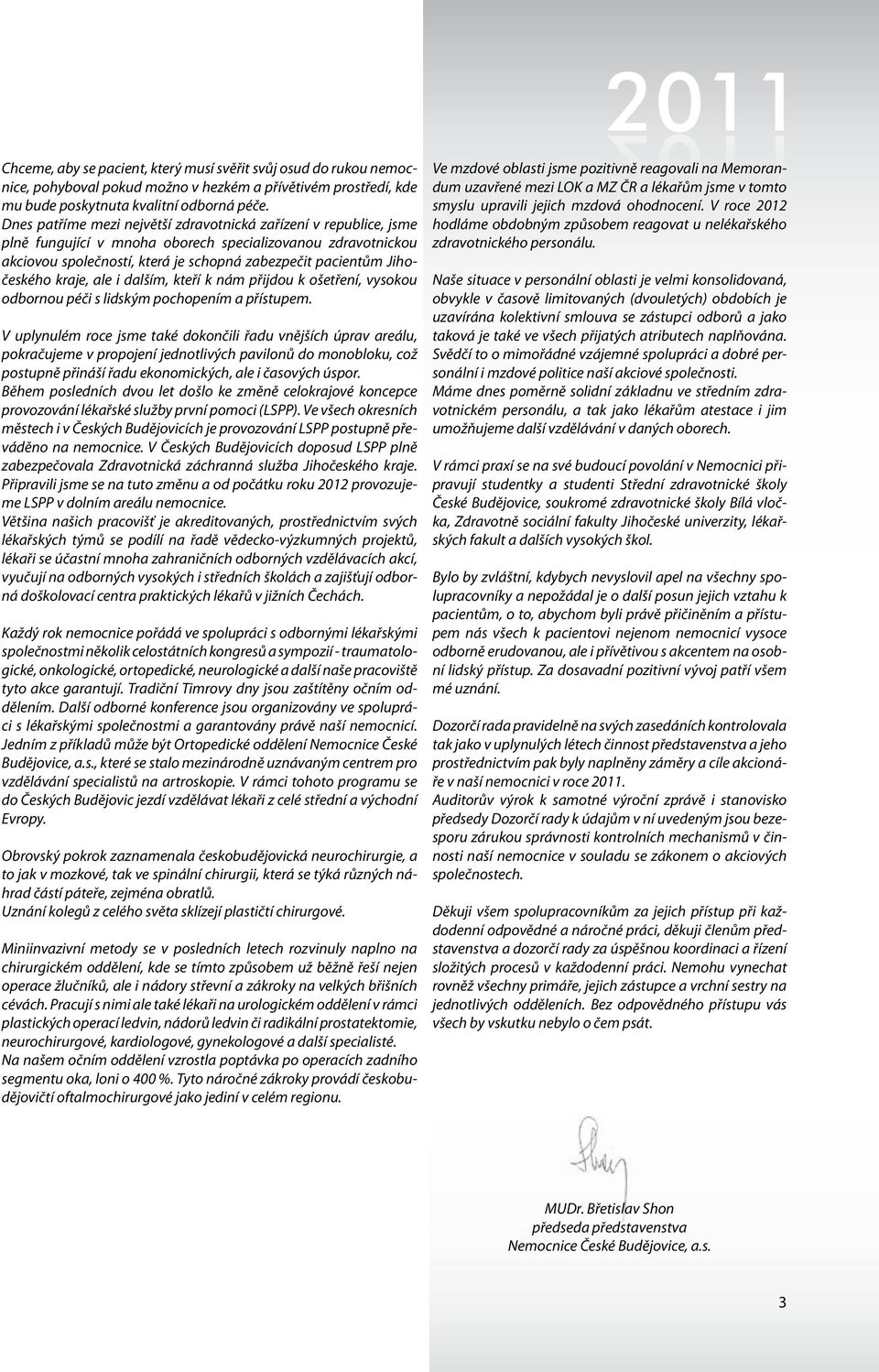 kraje, ale i dalším, kteří k nám přijdou k ošetření, vysokou odbornou péči s lidským pochopením a přístupem.