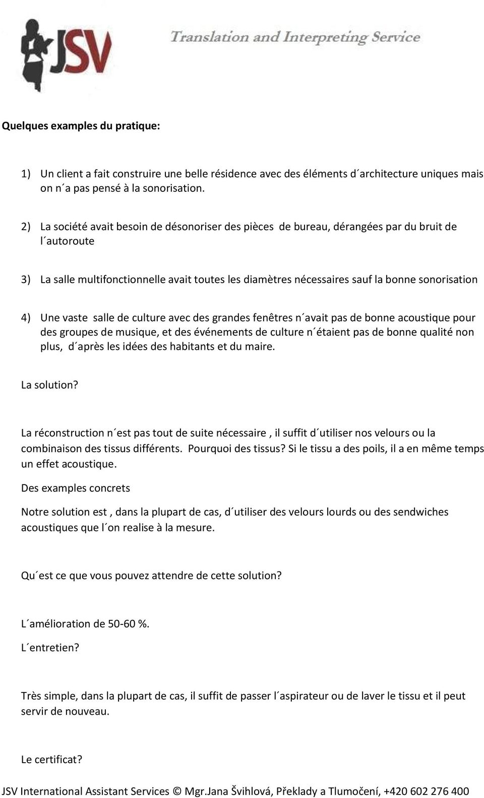 4) Une vaste salle de culture avec des grandes fenêtres n avait pas de bonne acoustique pour des groupes de musique, et des événements de culture n étaient pas de bonne qualité non plus, d après les