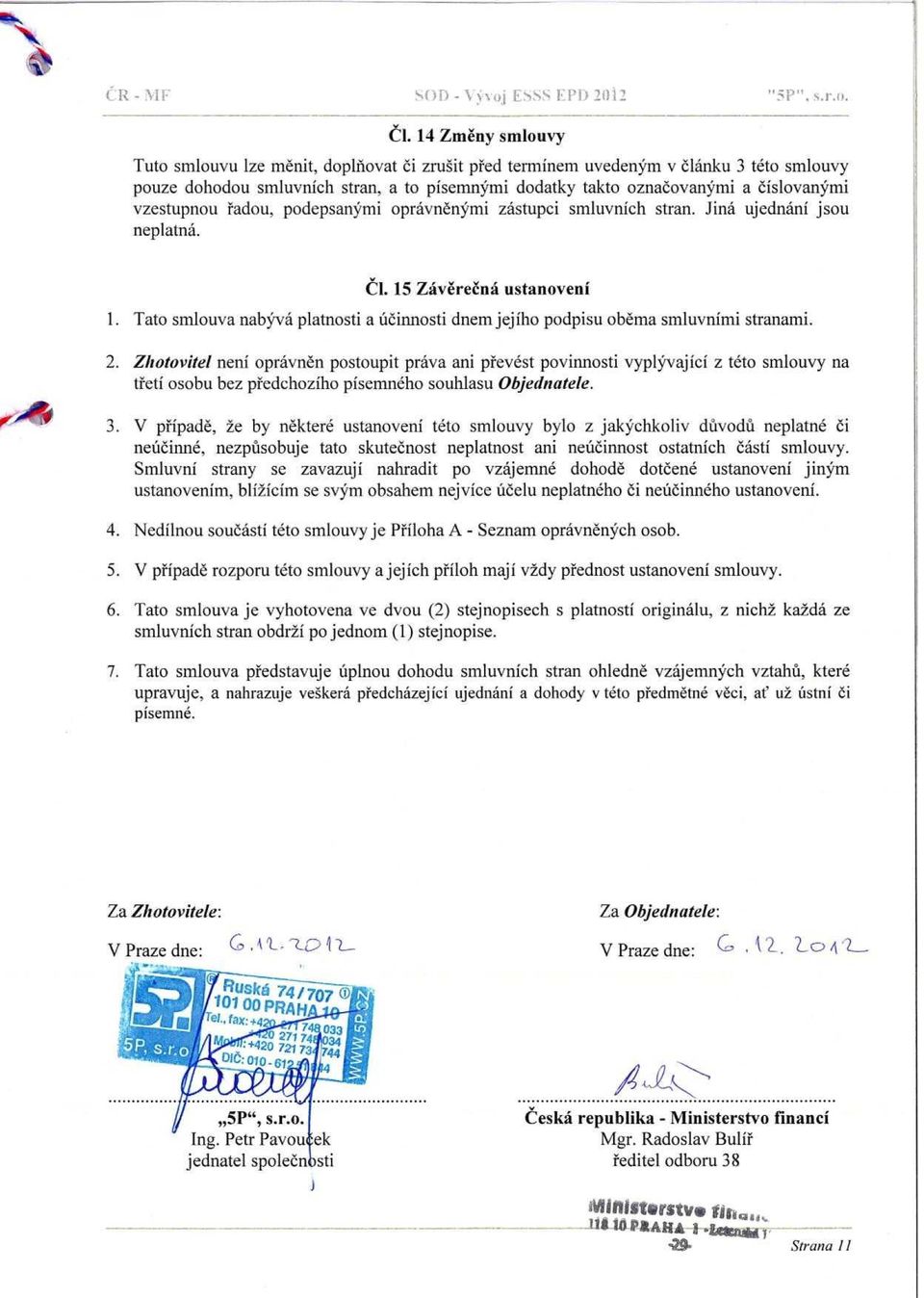 vzestupnou řadou. podepsanými oprávněnými zástupci smluvních stran. Jiná ujednání jsou neplatná. Cl.