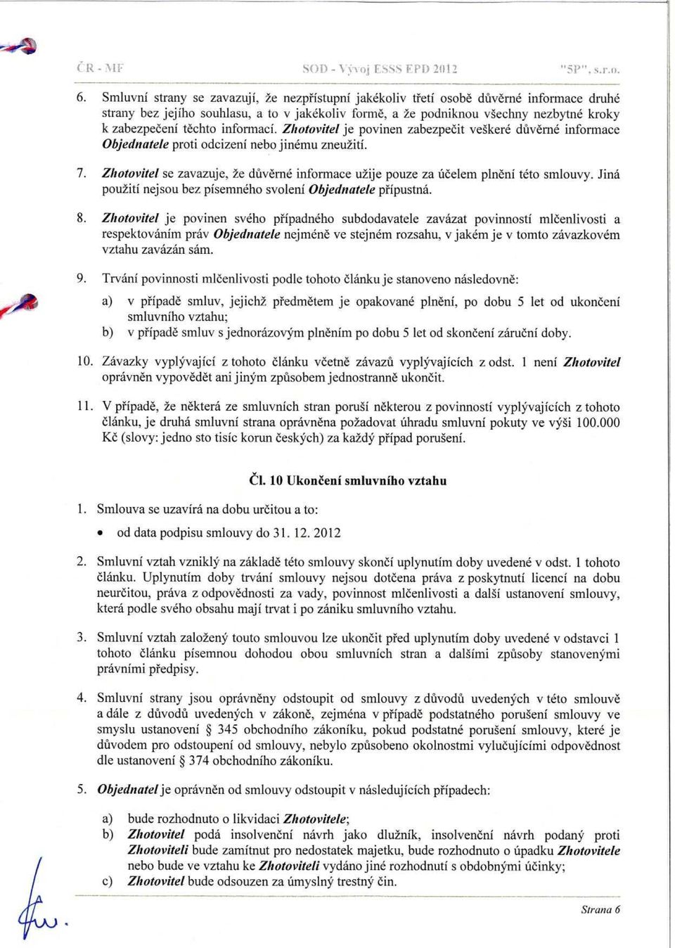 těchto informací. Zhotovitel je povinen zabezpečit veškeré důvěrné informace Objednatele proti odcizení nebo jinému zneužití. 7.