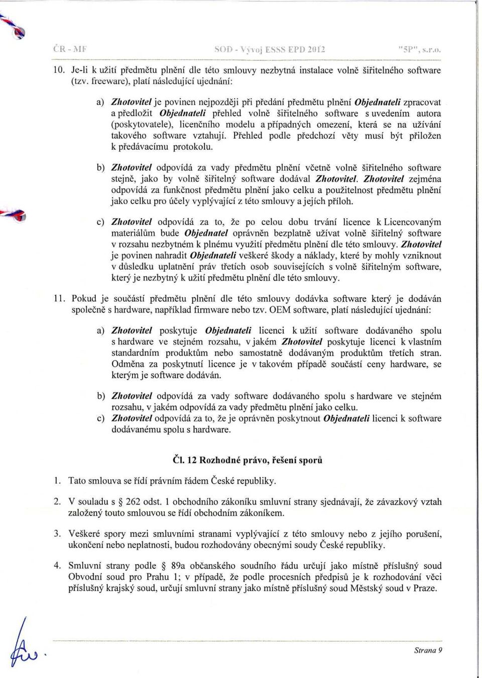autora (poskytovatele), licenčního modelu a p řípadných omezení, která se na užívání takového software vztahují. P řehled podle p ředchozí věty musí být p řiložen k předávacímu protokolu.