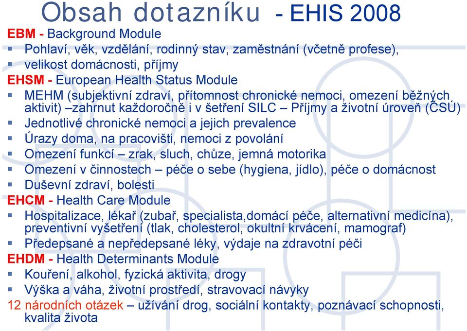 doma, na pracovišti, nemoci z povolání Omezení funkcí zrak, sluch, chůze, jemná motorika Omezení v činnostech péče o sebe (hygiena, jídlo), péče o domácnost Duševní zdraví, bolesti EHCM - Health Care