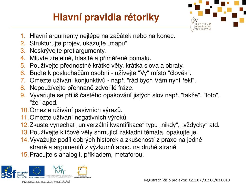 Nepoužívejte přehnaně zdvořilé fráze. 9. Vyvarujte se příliš častého opakování jistých slov např. "takže", "toto", "že" apod. 10. Omezte užívání pasivních výrazů. 11.