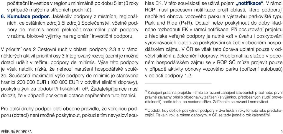 investiční podporu. V prioritní ose 2 Cestovní ruch v oblasti podpory 2.3 a v rámci některých aktivit prioritní osy 3 Integrovaný rozvoj území je možné dotaci udělit v režimu podpory de minimis.
