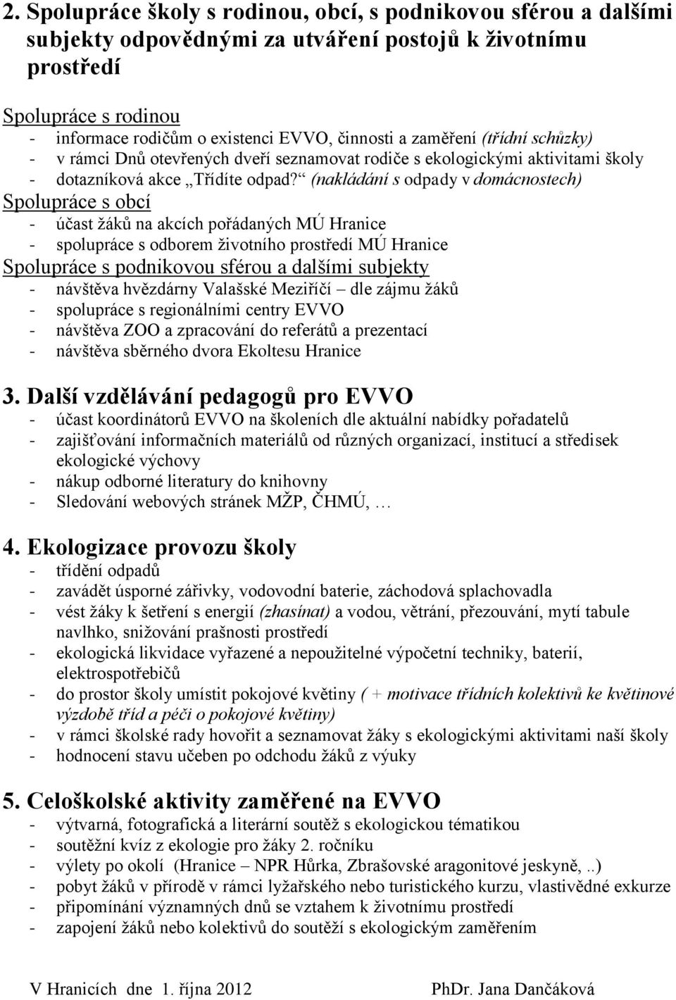 (nakládání s odpady v domácnostech) Spolupráce s obcí - účast žáků na akcích pořádaných MÚ Hranice - spolupráce s odborem životního MÚ Hranice Spolupráce s podnikovou sférou a dalšími subjekty -