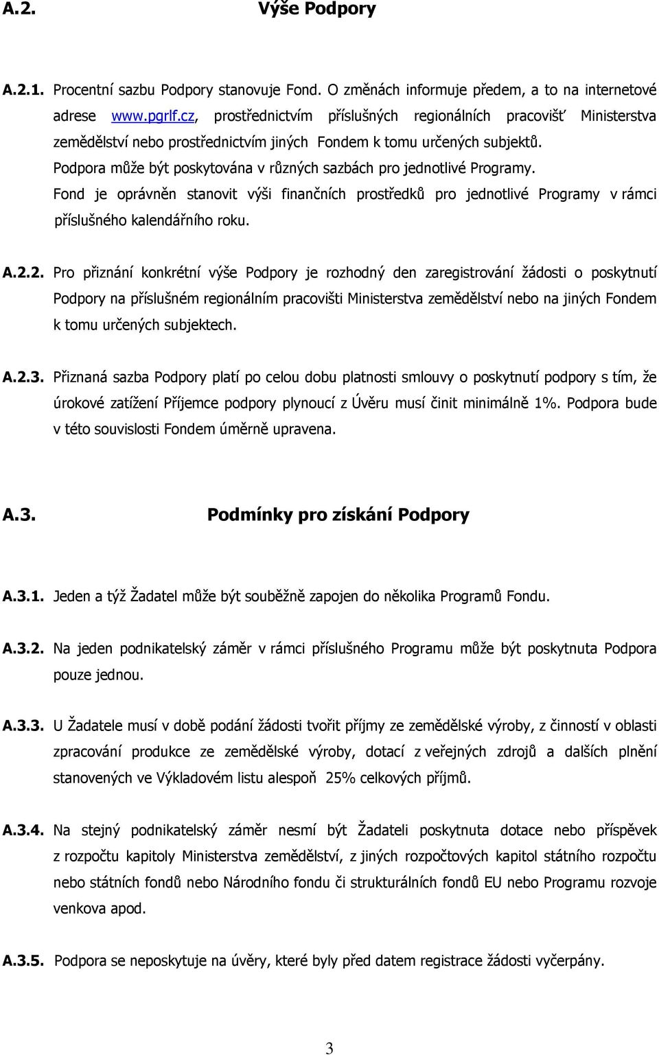 Podpora může být poskytována v různých sazbách pro jednotlivé Programy. Fond je oprávněn stanovit výši finančních prostředků pro jednotlivé Programy v rámci příslušného kalendářního roku. A.2.