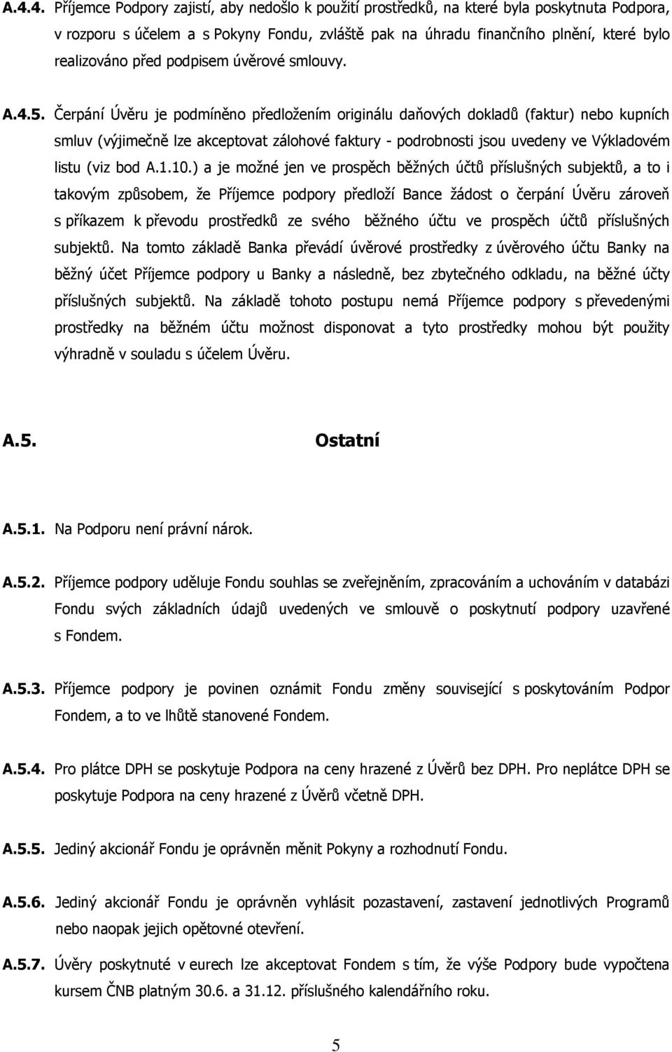 Čerpání Úvěru je podmíněno předložením originálu daňových dokladů (faktur) nebo kupních smluv (výjimečně lze akceptovat zálohové faktury - podrobnosti jsou uvedeny ve Výkladovém listu (viz bod A.1.10.