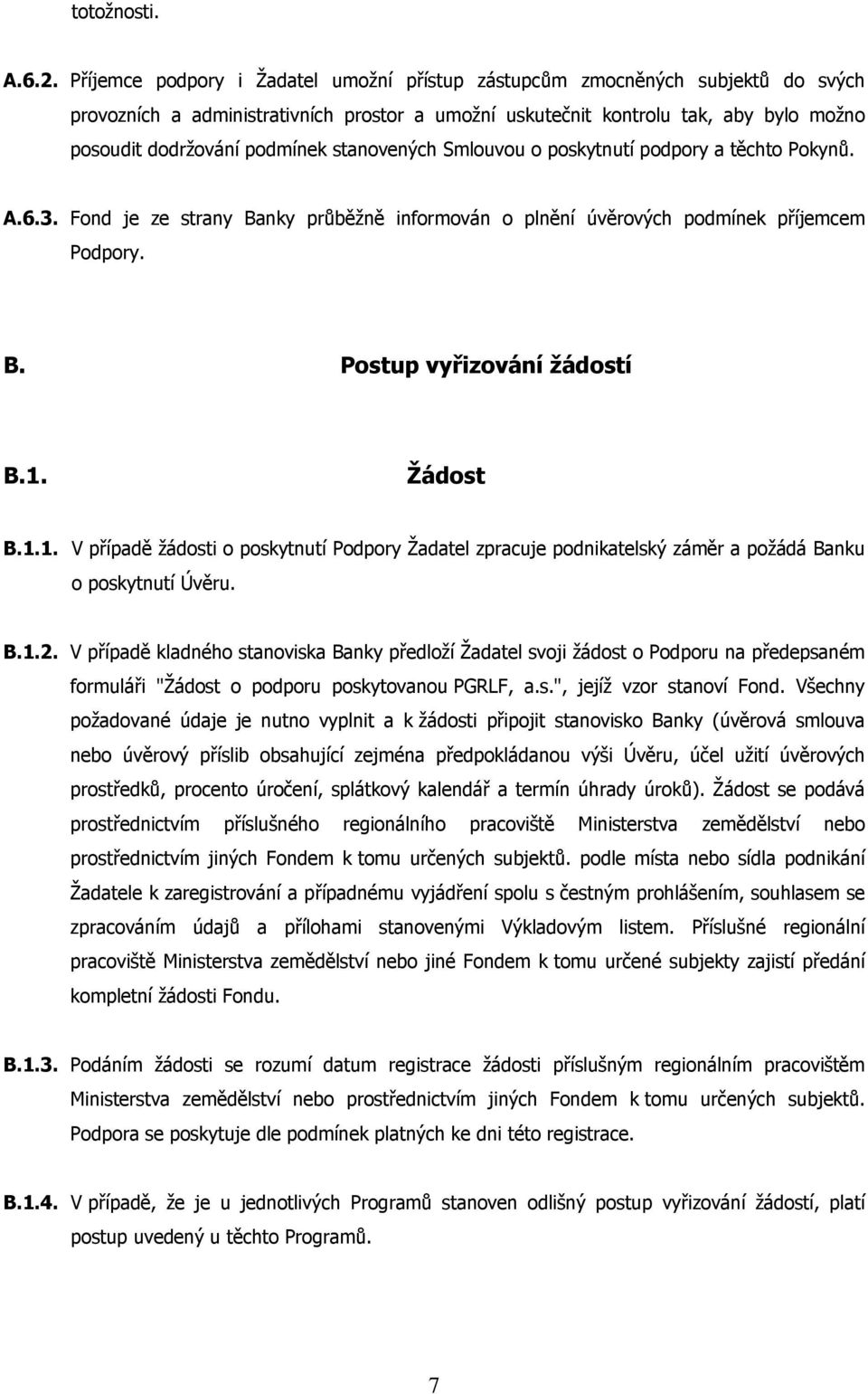 stanovených Smlouvou o poskytnutí podpory a těchto Pokynů. A.6.3. Fond je ze strany Banky průběžně informován o plnění úvěrových podmínek příjemcem Podpory. B. Postup vyřizování žádostí B.1. Žádost B.