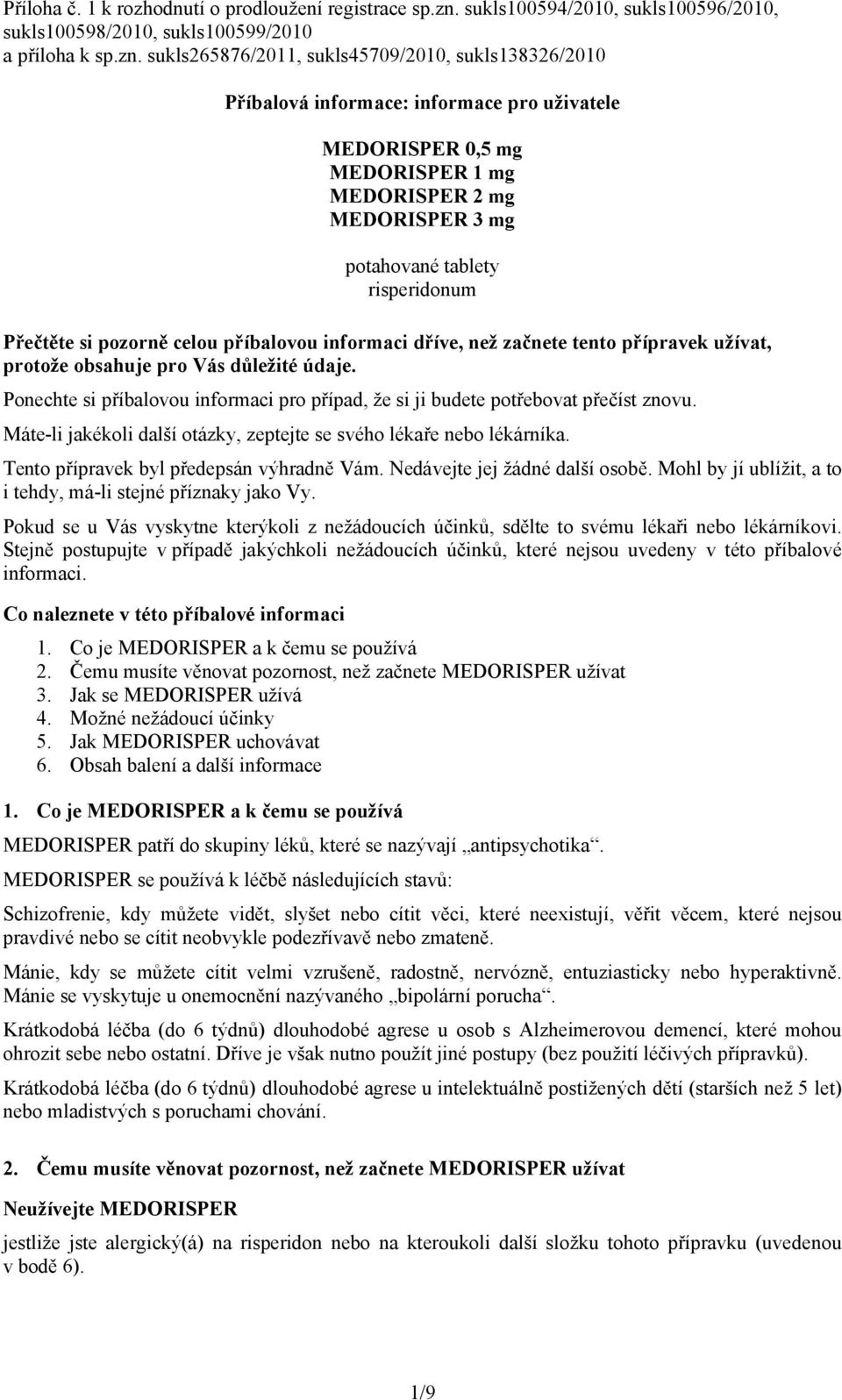 sukls265876/2011, sukls45709/2010, sukls138326/2010 Příbalová informace: informace pro uživatele MEDORISPER 0,5 mg MEDORISPER 1 mg MEDORISPER 2 mg MEDORISPER 3 mg potahované tablety risperidonum