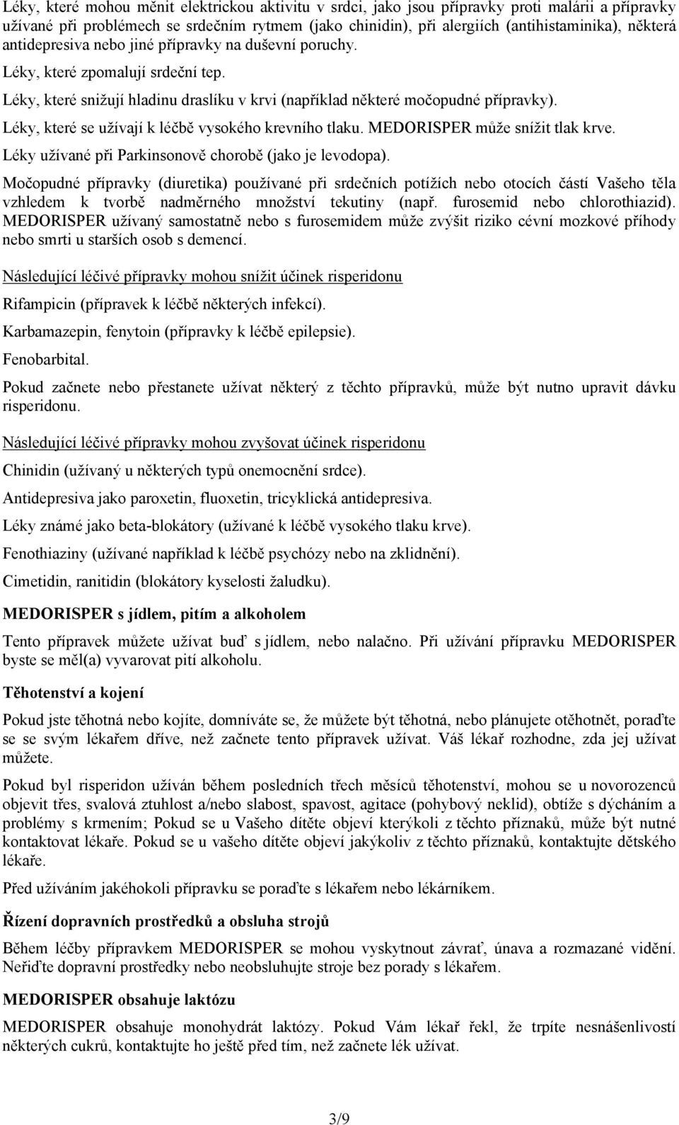 Léky, které se užívají k léčbě vysokého krevního tlaku. MEDORISPER může snížit tlak krve. Léky užívané při Parkinsonově chorobě (jako je levodopa).