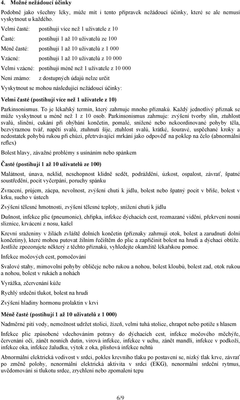 postihují méně než 1 uživatele z 10 000 Není známo: z dostupných údajů nelze určit Vyskytnout se mohou následující nežádoucí účinky: Velmi časté (postihují více než 1 uživatele z 10) Parkinsonismus.