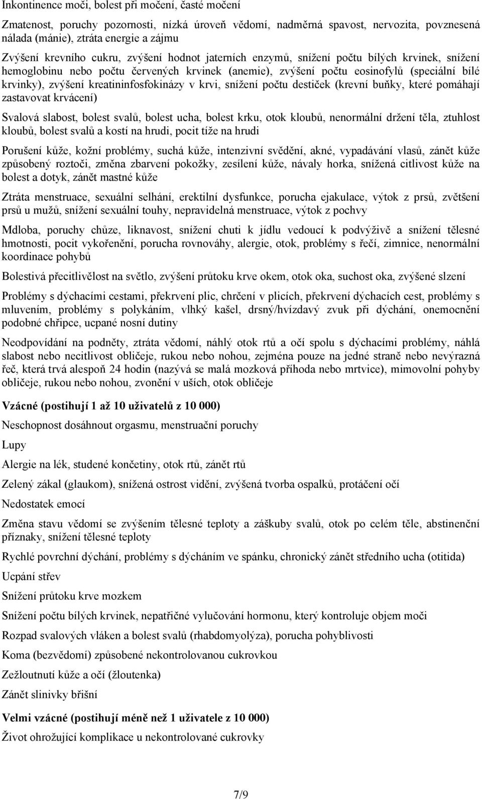kreatininfosfokinázy v krvi, snížení počtu destiček (krevní buňky, které pomáhají zastavovat krvácení) Svalová slabost, bolest svalů, bolest ucha, bolest krku, otok kloubů, nenormální držení těla,