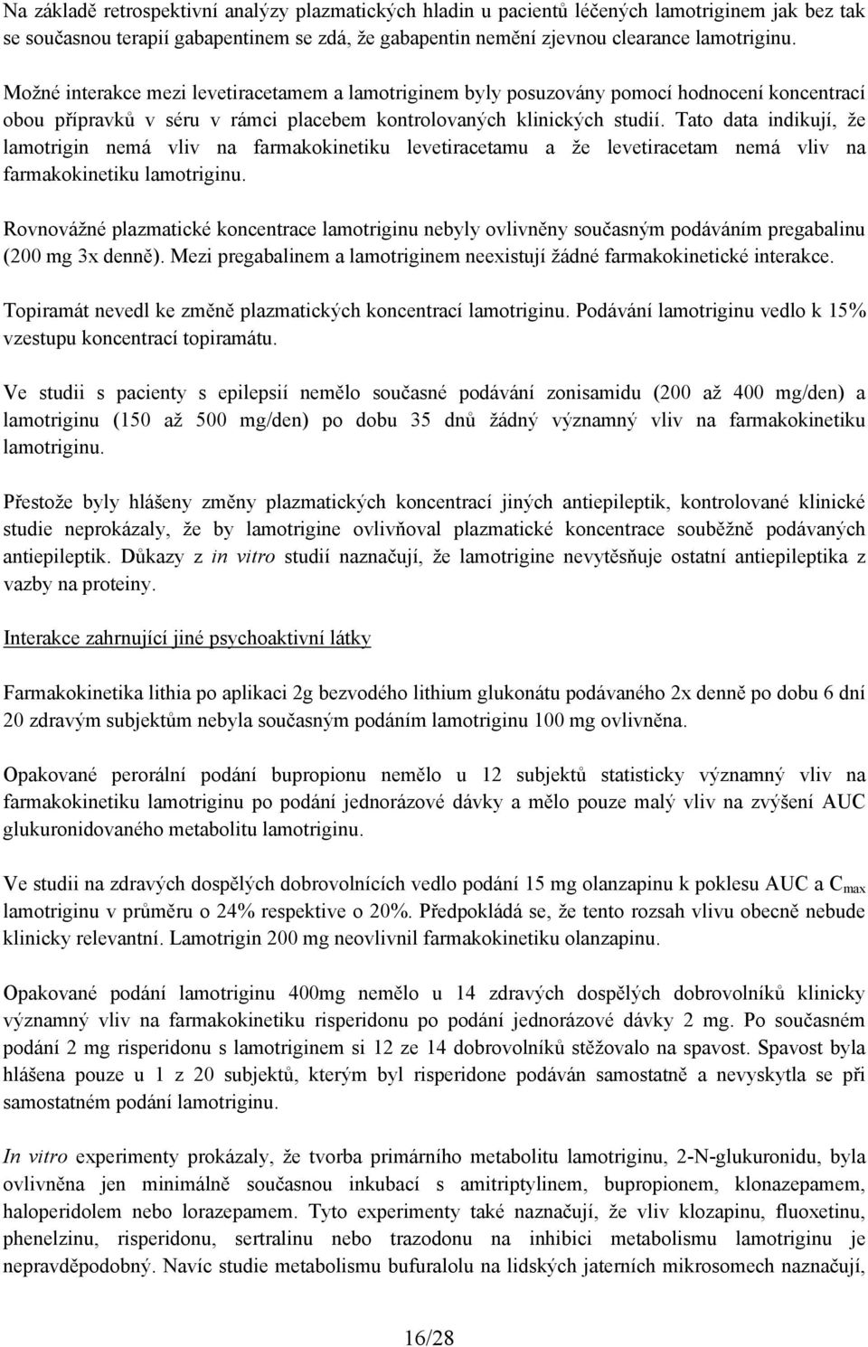 Tato data indikují, že lamotrigin nemá vliv na farmakokinetiku levetiracetamu a že levetiracetam nemá vliv na farmakokinetiku lamotriginu.