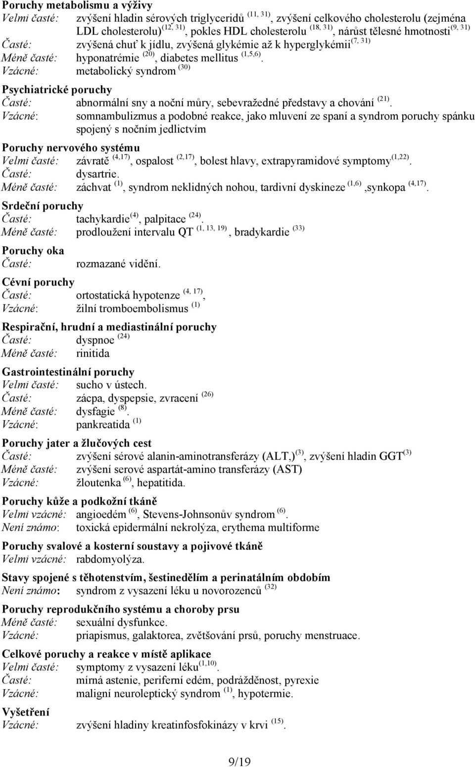 Vzácné: metabolický syndrom (30) Psychiatrické poruchy Časté: abnormální sny a noční můry, sebevražedné představy a chování (21).