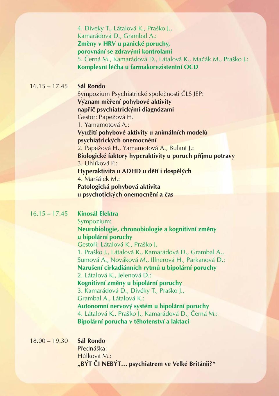 : Využití pohybové aktivity u animálních modelů psychiatrických onemocnění 2. Papežová H., Yamamotová A., Bulant J.: Biologické faktory hyperaktivity u poruch příjmu potravy 3. Uhlíková P.