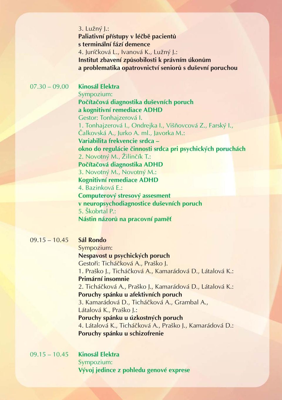 00 Kinosál Elektra Sympozium: Počítačová diagnostika duševních poruch a kognitivní remediace ADHD Gestor: Tonhajzerová I. 1. Tonhajzerová I., Ondrejka I., Višňovcová Z., Farský I., Čalkovská A.