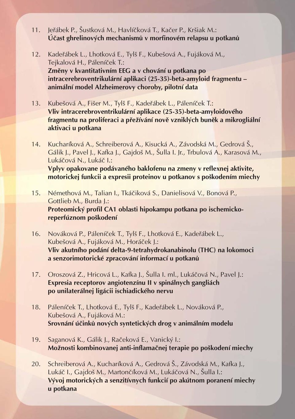 : Změny v kvantitativním EEG a v chování u potkana po intracerebroventrikulární aplikaci (25-35)-beta-amyloid fragmentu animální model Alzheimerovy choroby, pilotní data 13. Kubešová A., Fišer M.