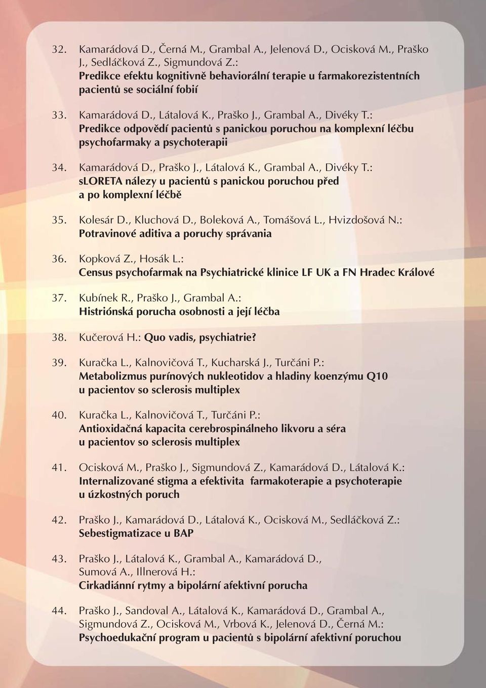 : Predikce odpovědí pacientů s panickou poruchou na komplexní léčbu psychofarmaky a psychoterapii 34. Kamarádová D., Praško J., Látalová K., Grambal A., Divéky T.