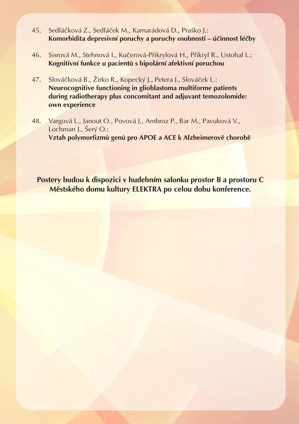 : Neurocognitive functioning in glioblastoma multiforme patients during radiotherapy plus concomitant and adjuvant temozolomide: own experience 48. Vargová L., Janout O., Povová J.