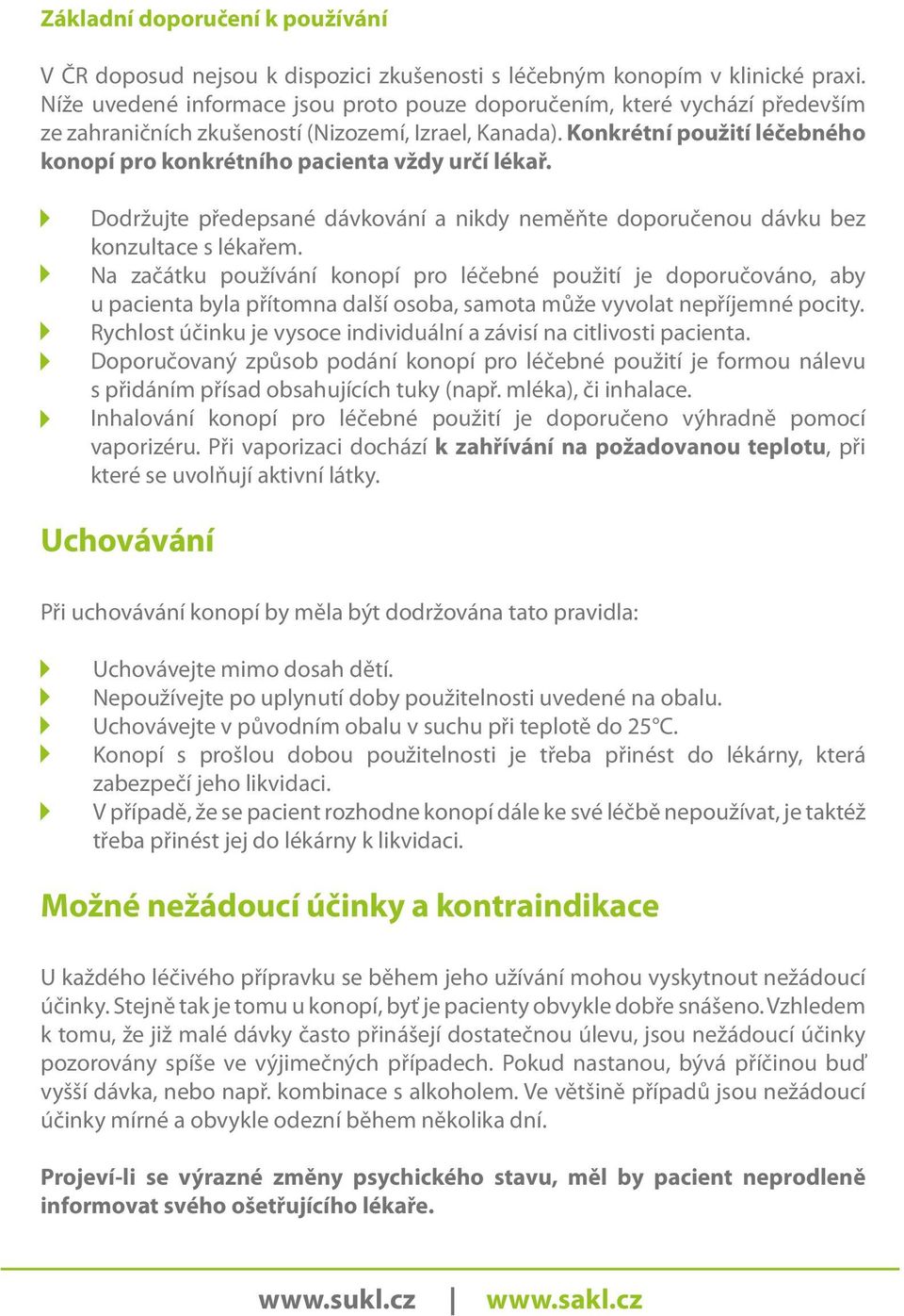 Konkrétní použití léčebného konopí pro konkrétního pacienta vždy určí lékař. Dodržujte předepsané dávkování a nikdy neměňte doporučenou dávku bez konzultace s lékařem.