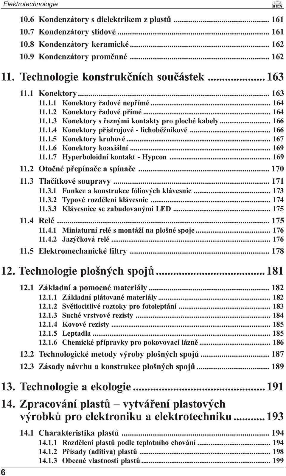 .. 166 11.1.4 Konektory pøístrojové - lichobìžníkové... 166 11.1.5 Konektory kruhové... 167 11.1.6 Konektory koaxiální... 169 11.1.7 Hyperboloidní kontakt - Hypcon... 169 11.2 Otoèné pøepínaèe a spínaèe.