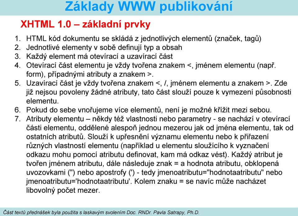 Zde již nejsou povoleny žádné atributy, tato část slouží pouze k vymezení působnosti elementu. 6. Pokud do sebe vnořujeme více elementů, není je možné křížit mezi sebou. 7.