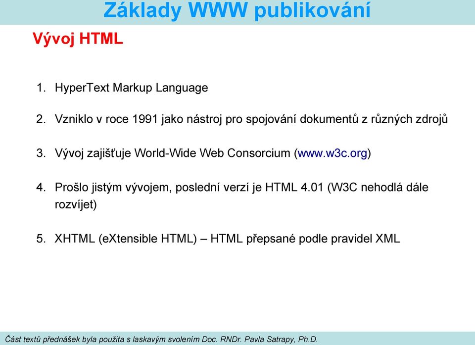 Vývoj zajišťuje World-Wide Web Consorcium (www.w3c.org) 4.