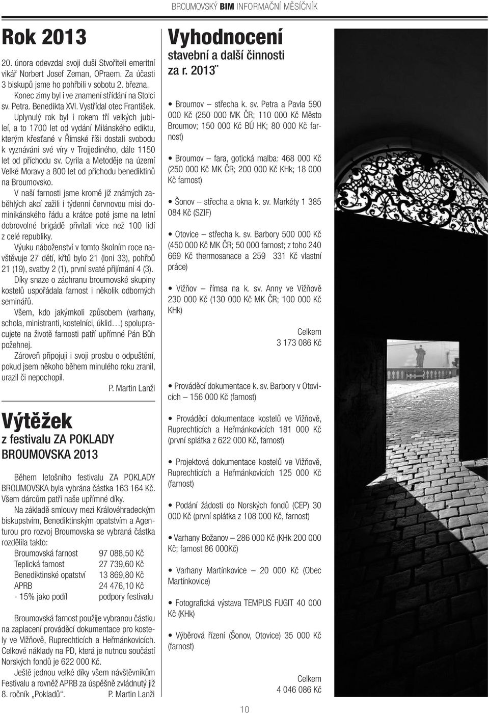 Uplynulý rok byl i rokem tří velkých jubileí, a to 1700 let od vydání Milánského ediktu, kterým křesťané v Římské říši dostali svobodu k vyznávání své víry v Trojjediného, dále 1150 let od příchodu