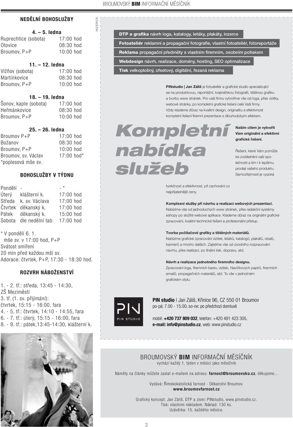 ledna Broumov P+P 17:00 hod Božanov 08:30 hod Broumov, P+P 10:00 hod Broumov, sv. Václav 17:00 hod* *poplesová mše sv. BOHOSLUŽBY V TÝDNU Pondělí - - * Úterý klášterní k. 17:00 hod Středa k. sv. Václava 17:00 hod Čtvrtek děkanský k.