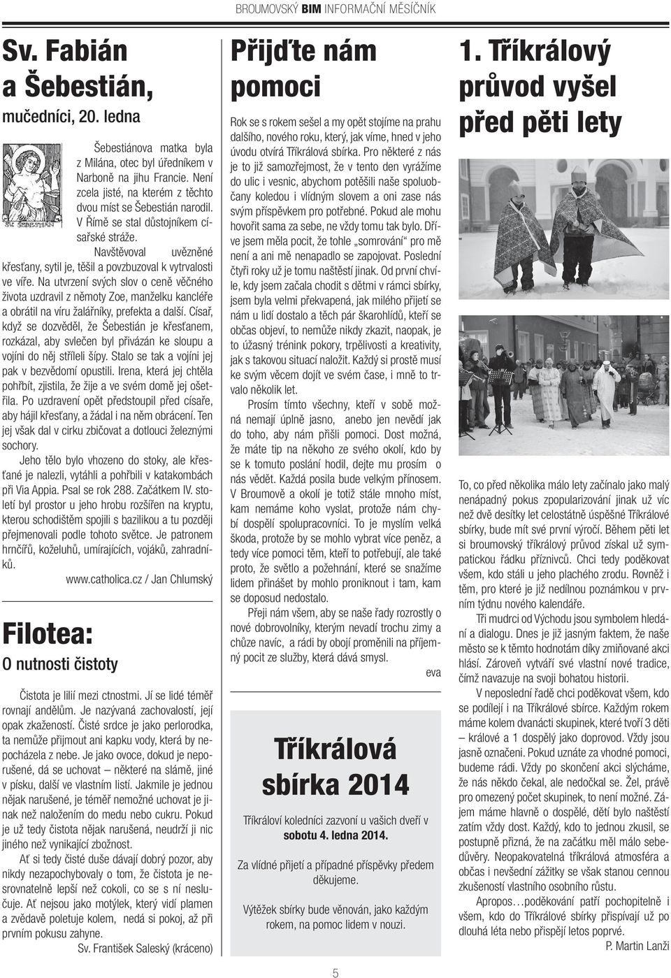 Na utvrzení svých slov o ceně věčného života uzdravil z němoty Zoe, manželku kancléře a obrátil na víru žalářníky, prefekta a další.