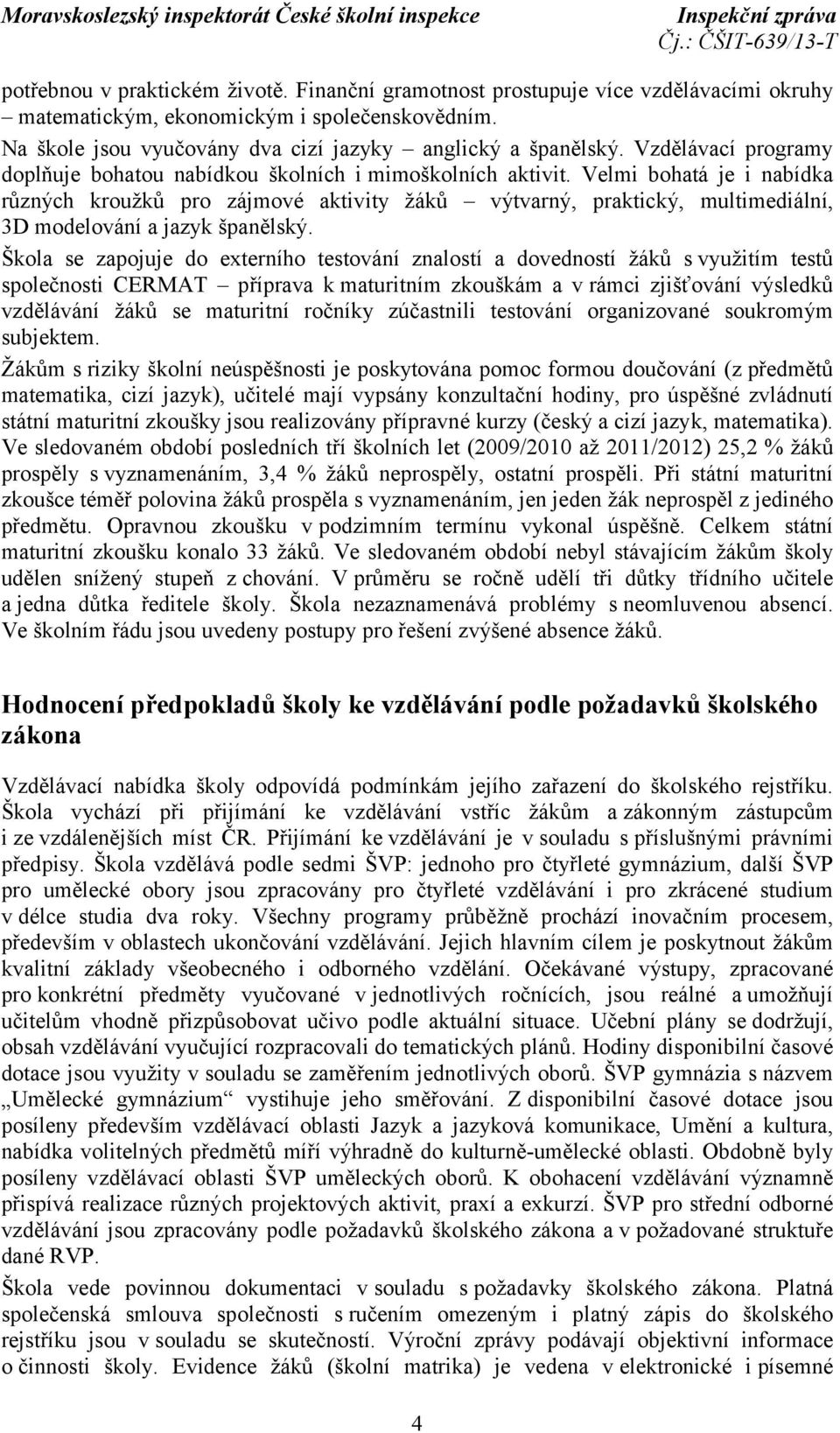 Velmi bohatá je i nabídka různých kroužků pro zájmové aktivity žáků výtvarný, praktický, multimediální, 3D modelování a jazyk španělský.