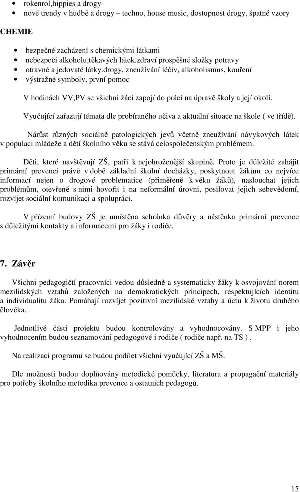 drogy, zneužívání léčiv, alkoholismus, kouření výstražné symboly, první pomoc V hodinách VV,PV se všichni žáci zapojí do prácí na úpravě školy a její okolí.