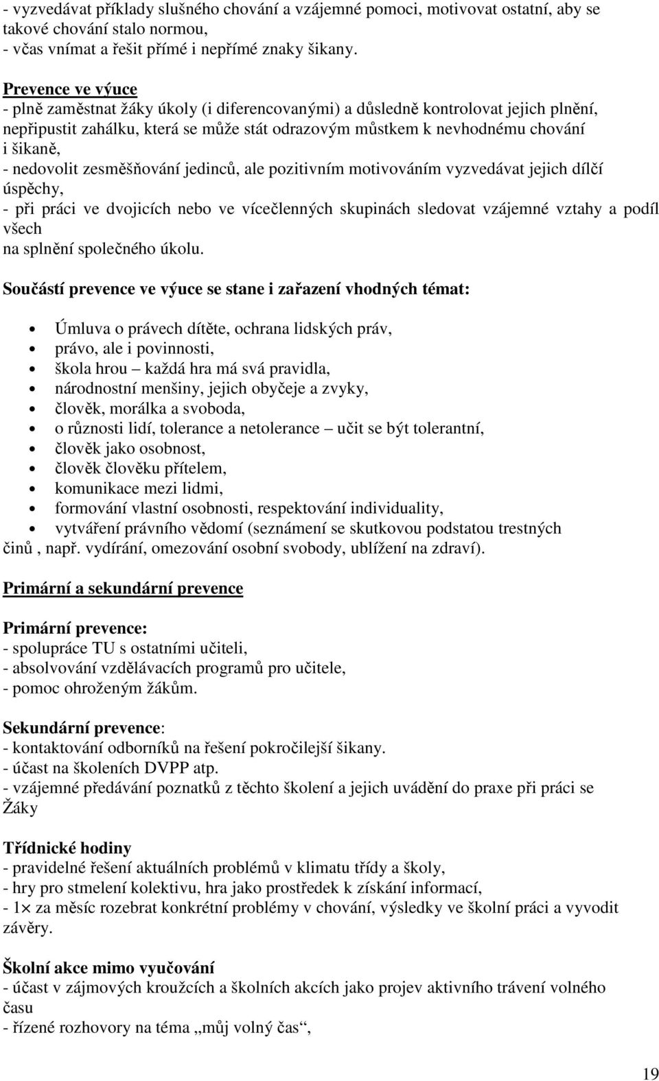 nedovolit zesměšňování jedinců, ale pozitivním motivováním vyzvedávat jejich dílčí úspěchy, - při práci ve dvojicích nebo ve vícečlenných skupinách sledovat vzájemné vztahy a podíl všech na splnění