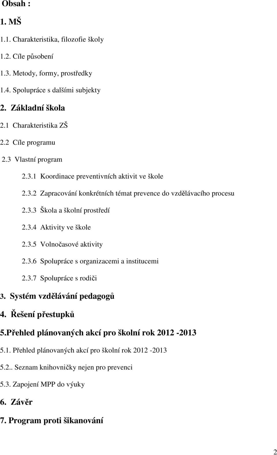 3.5 Volnočasové aktivity 2.3.6 Spolupráce s organizacemi a institucemi 2.3.7 Spolupráce s rodiči 3. Systém vzdělávání pedagogů 4. Řešení přestupků 5.